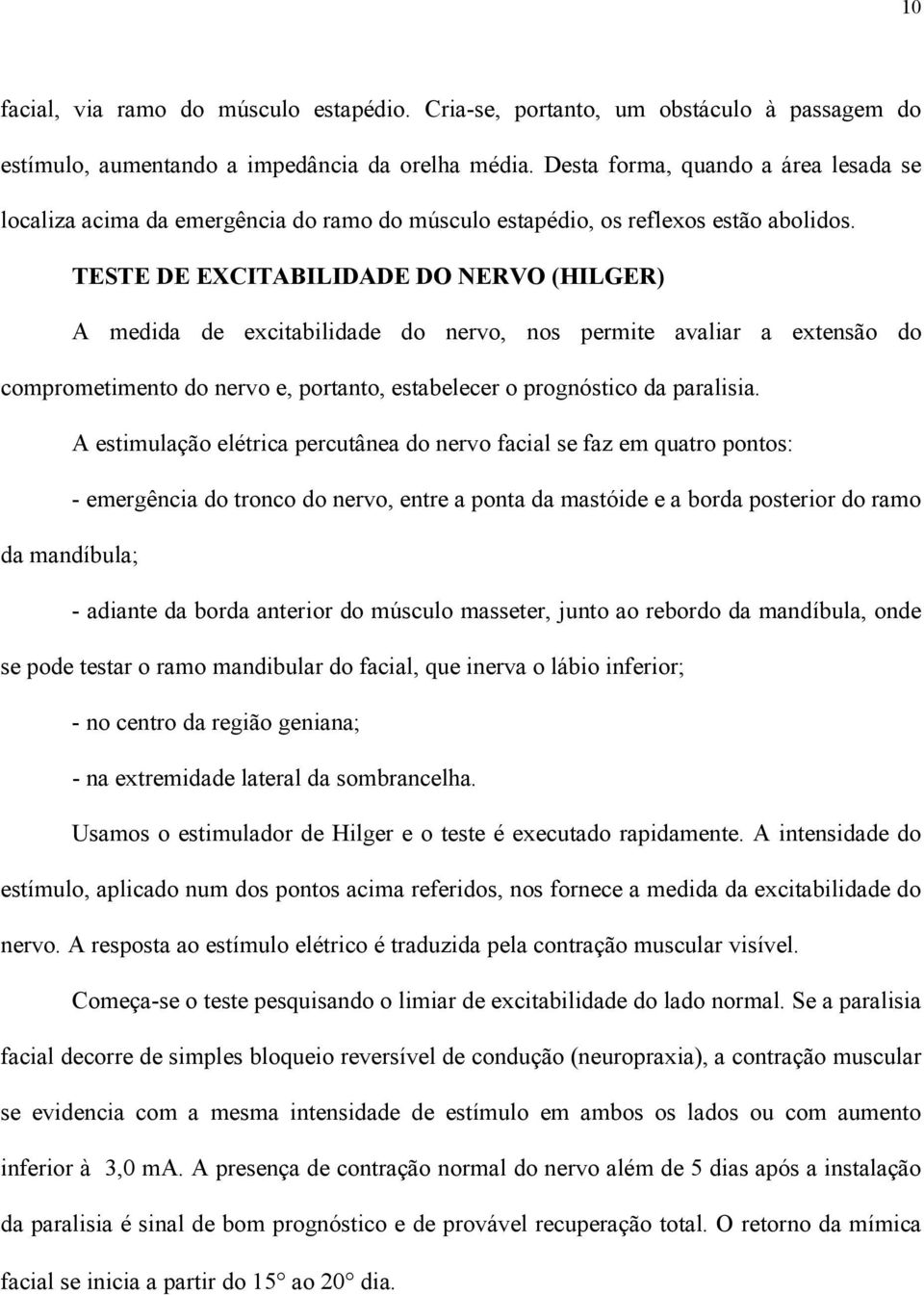 TESTE DE EXCITABILIDADE DO NERVO (HILGER) A medida de excitabilidade do nervo, nos permite avaliar a extensão do comprometimento do nervo e, portanto, estabelecer o prognóstico da paralisia.