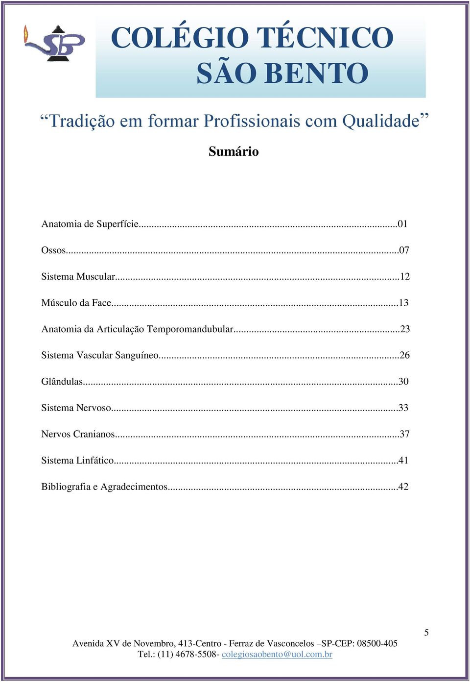 ..23 Sistema Vascular Sanguíneo...26 Glândulas...30 Sistema Nervoso.