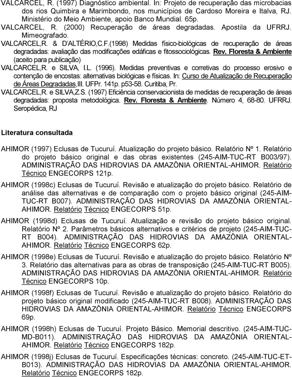 RJ. Mimeografado. VALCARCEL,R. & D ALTÉRIO,C.F.(1998) Medidas físico-biológicas de recuperação de áreas degradadas: avaliação das modificações edáficas e fitossociológicas. Rev.