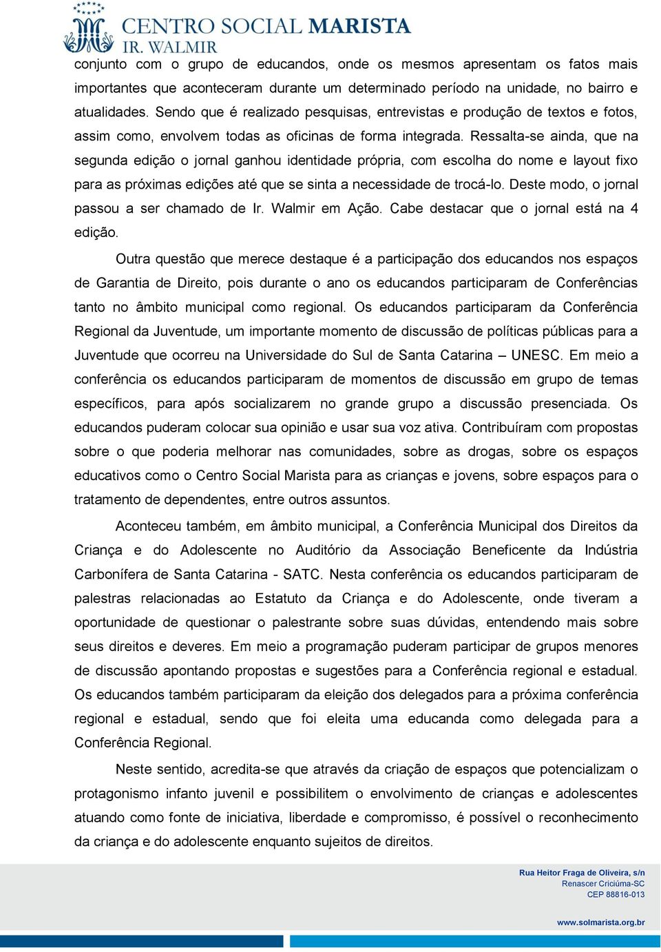 Ressalta-se ainda, que na segunda edição o jornal ganhou identidade própria, com escolha do nome e layout fixo para as próximas edições até que se sinta a necessidade de trocá-lo.