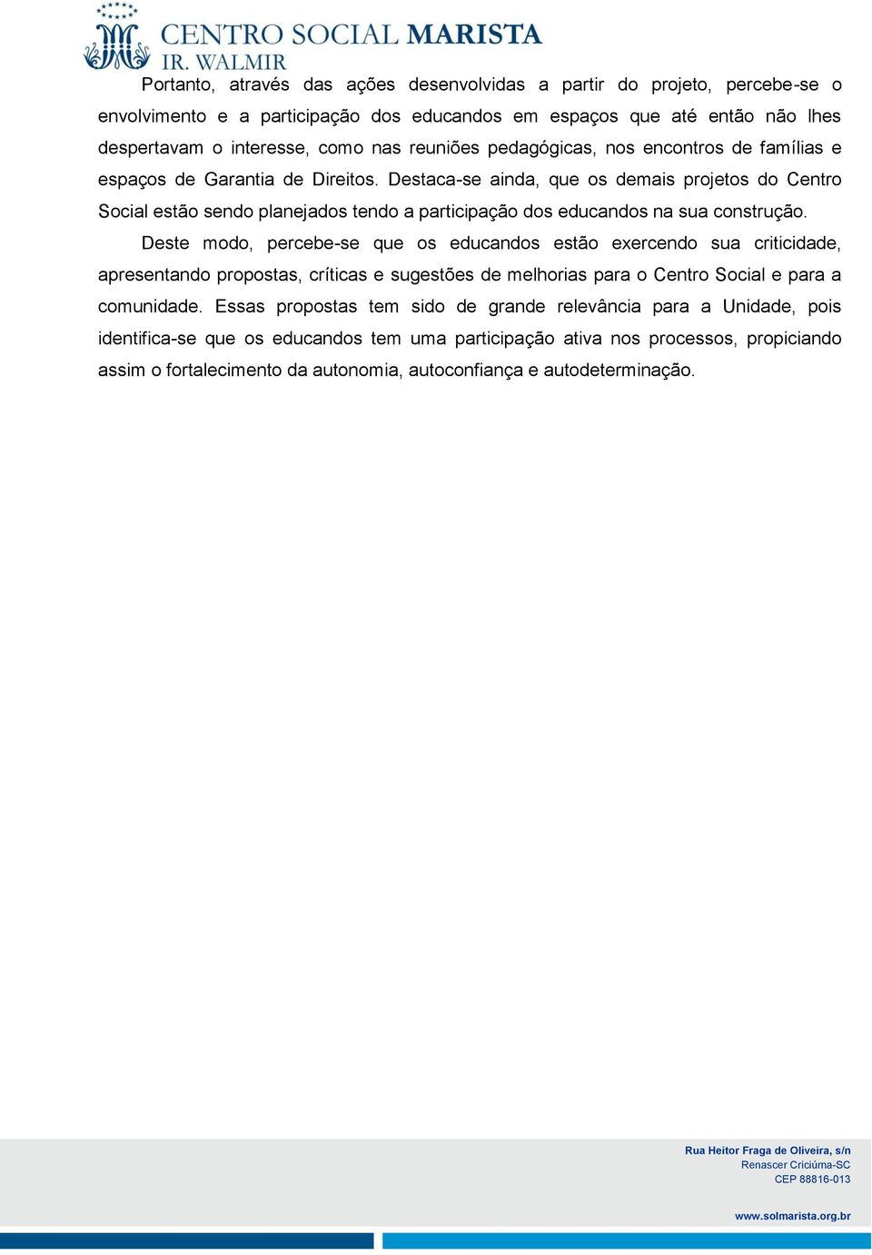 Destaca-se ainda, que os demais projetos do Centro Social estão sendo planejados tendo a participação dos educandos na sua construção.