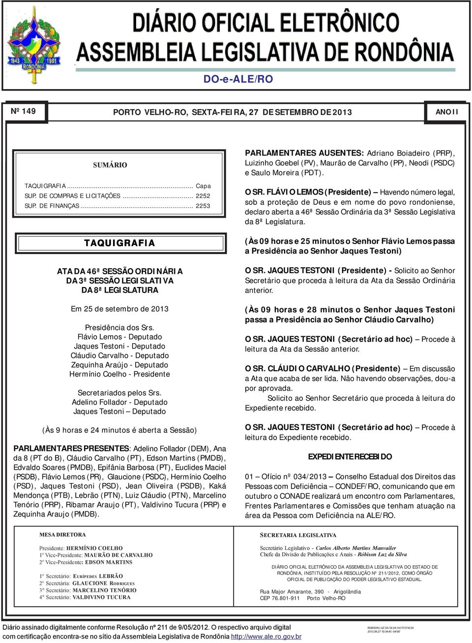 Flávio Lemos - Deputado Jaques Testoni - Deputado Cláudio Carvalho - Deputado Zequinha Araújo - Deputado Hermínio Coelho - Presidente Secretariados pelos Srs.