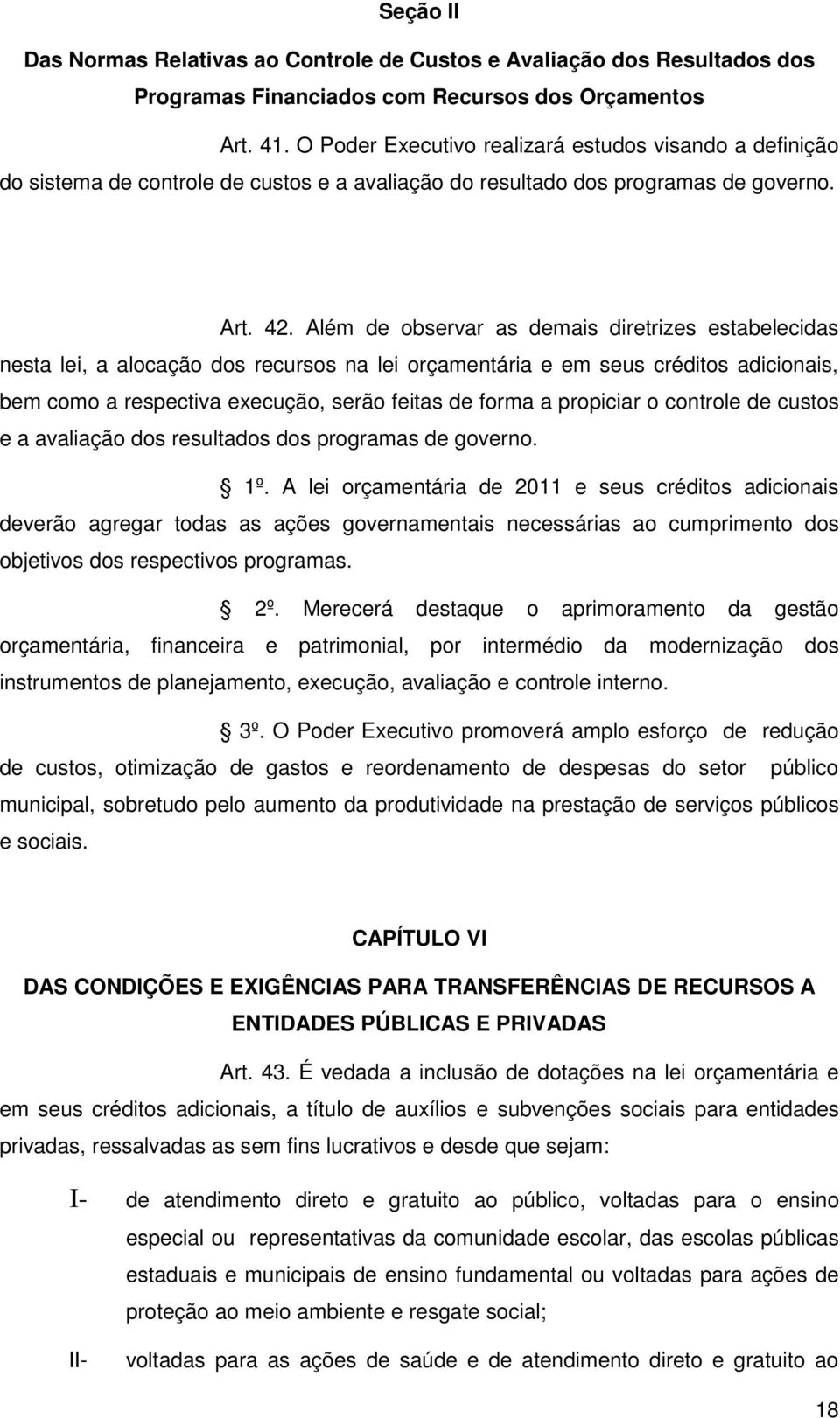 Além de observar as demais diretrizes estabelecidas nesta lei, a alocação dos recursos na lei orçamentária e em seus créditos adicionais, bem como a respectiva execução, serão feitas de forma a