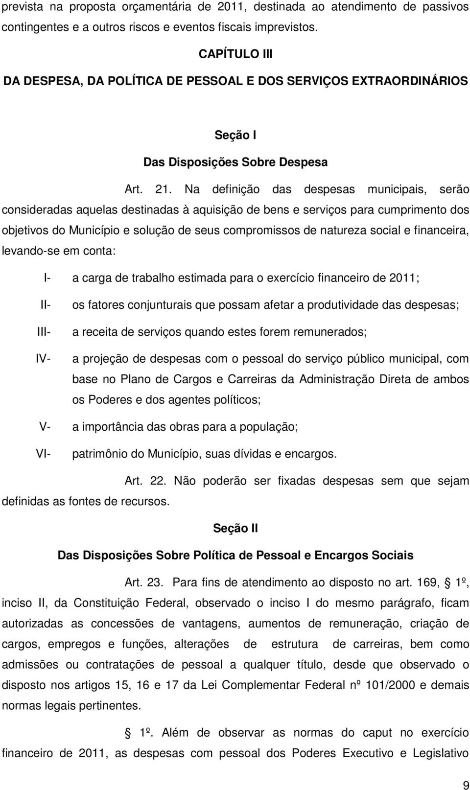 Na definição das despesas municipais, serão consideradas aquelas destinadas à aquisição de bens e serviços para cumprimento dos objetivos do Município e solução de seus compromissos de natureza