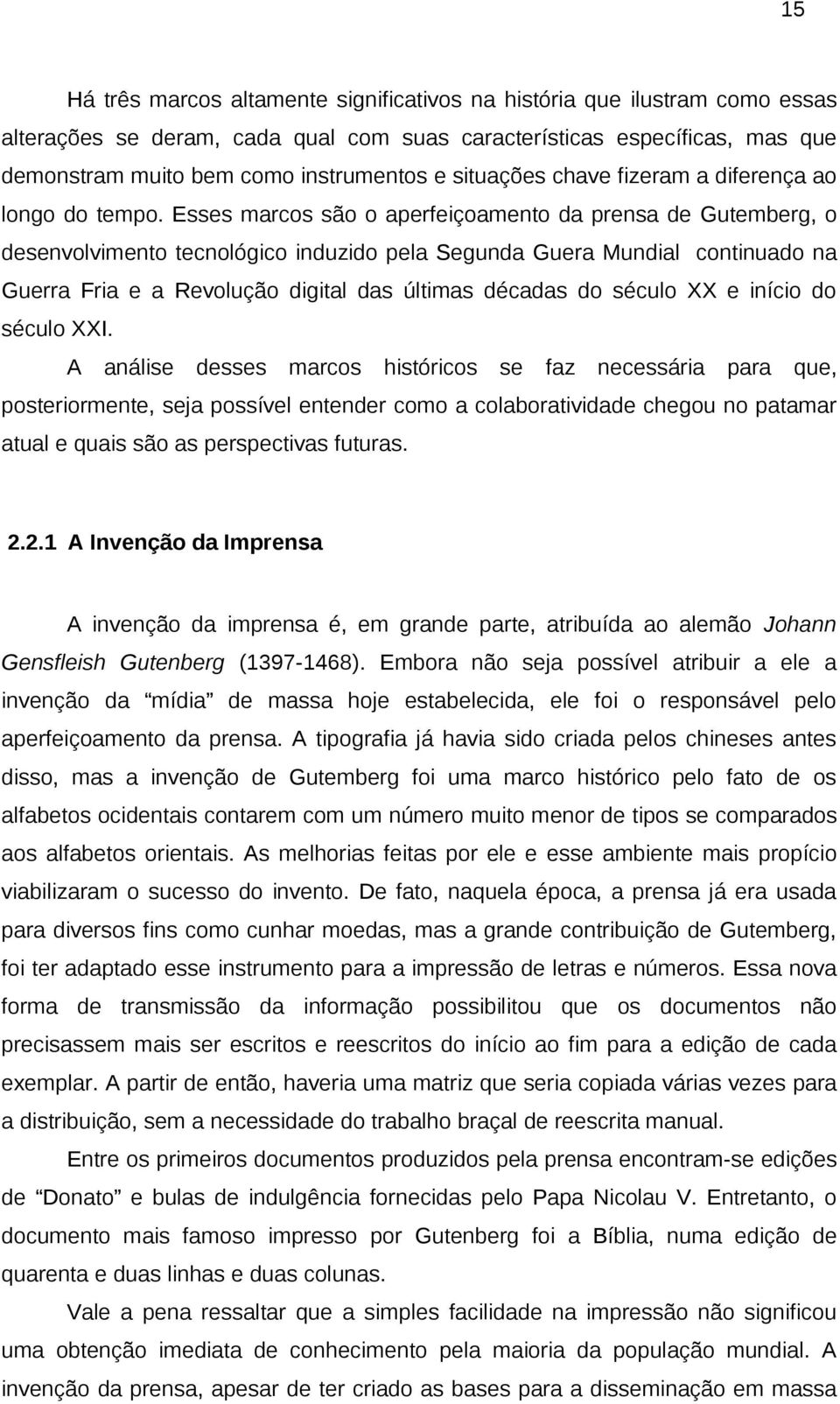 Esses marcos são o aperfeiçoamento da prensa de Gutemberg, o desenvolvimento tecnológico induzido pela Segunda Guera Mundial continuado na Guerra Fria e a Revolução digital das últimas décadas do