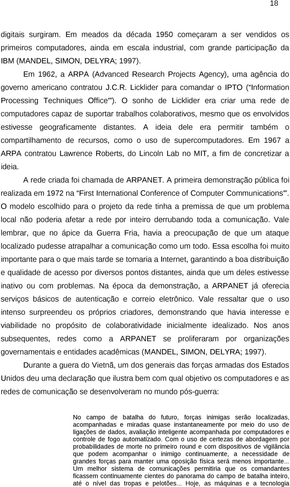 O sonho de Licklider era criar uma rede de computadores capaz de suportar trabalhos colaborativos, mesmo que os envolvidos estivesse geograficamente distantes.