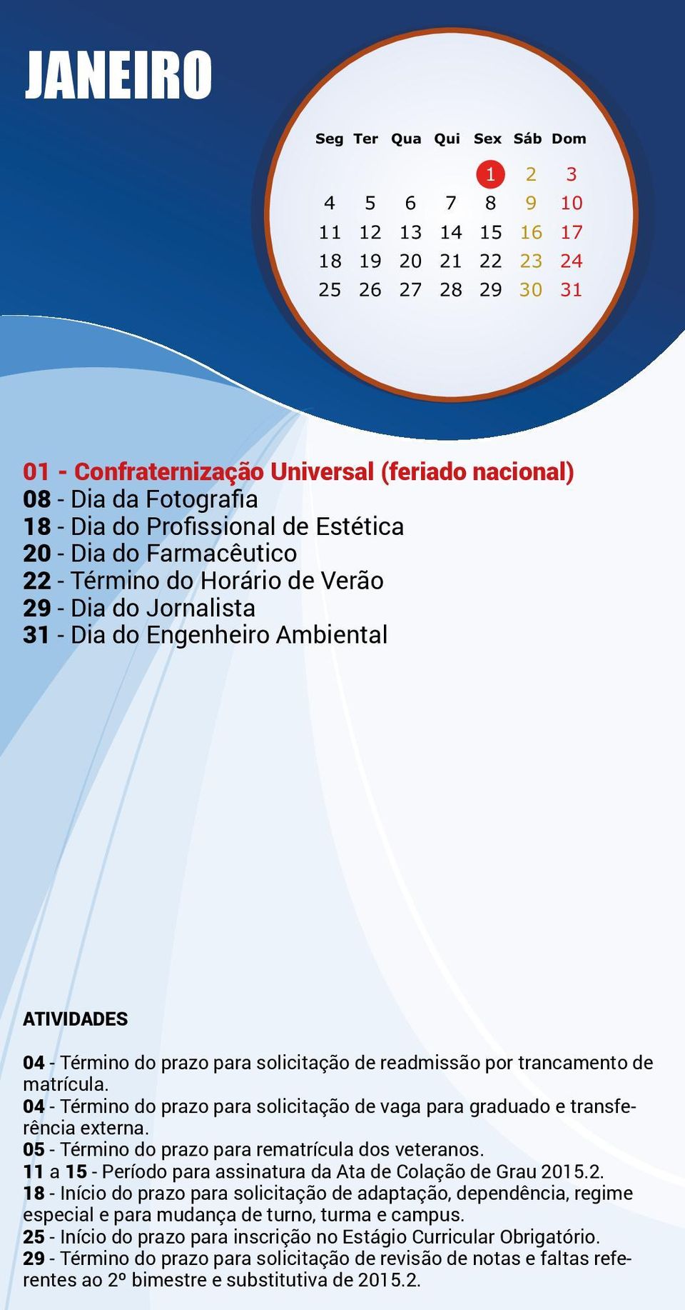 matrícula. 04 - Término do prazo para solicitação de vaga para graduado e transferência externa. 05 - Término do prazo para rematrícula dos veteranos.