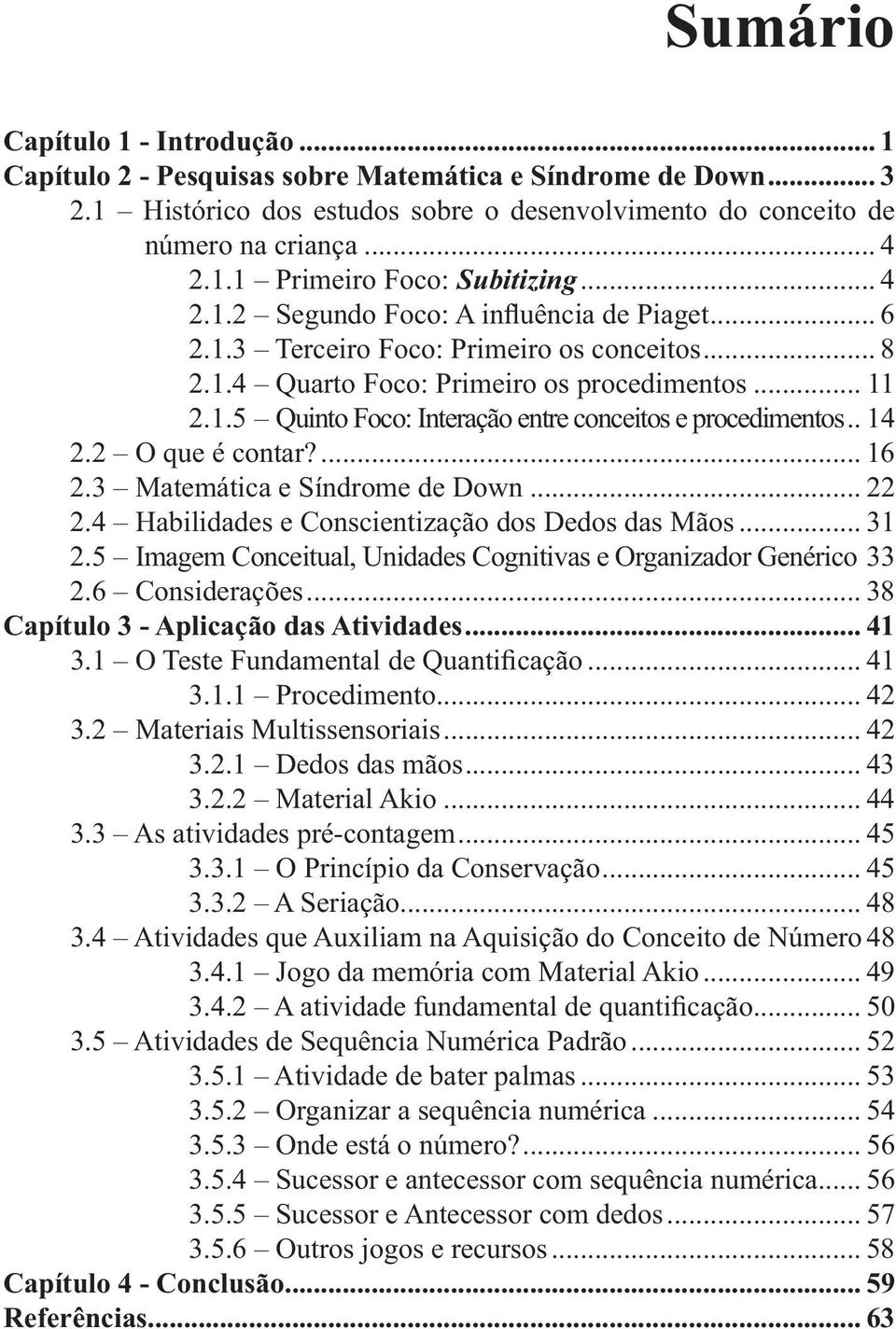 3 Matemática e Síndrome de Down... 22 2.4 Habilidades e Conscientização dos Dedos das Mãos... 31 2.5 Imagem Conceitual, Unidades Cognitivas e Organizador Genérico 33 2.6 Considerações.