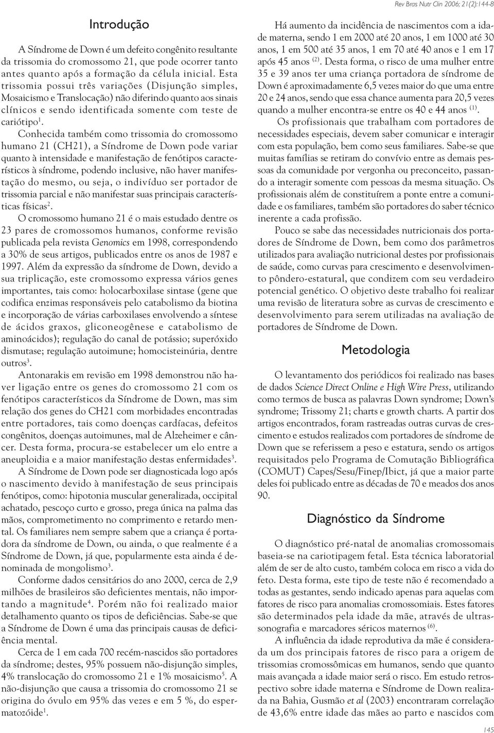 Conhecida também como trissomia do cromossomo humano 21 (CH21), a Síndrome de Down pode variar quanto à intensidade e manifestação de fenótipos característicos à síndrome, podendo inclusive, não