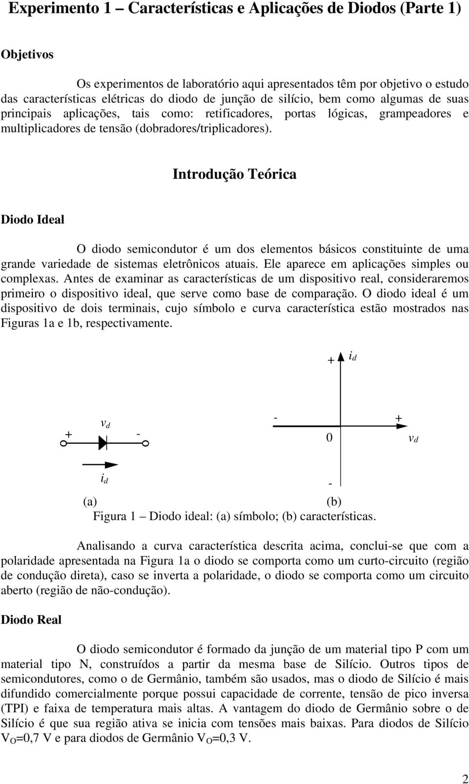 Introdução Teórica Diodo Ideal O diodo semicondutor é um dos elementos básicos constituinte de uma grande variedade de sistemas eletrônicos atuais. Ele aparece em aplicações simples ou complexas.