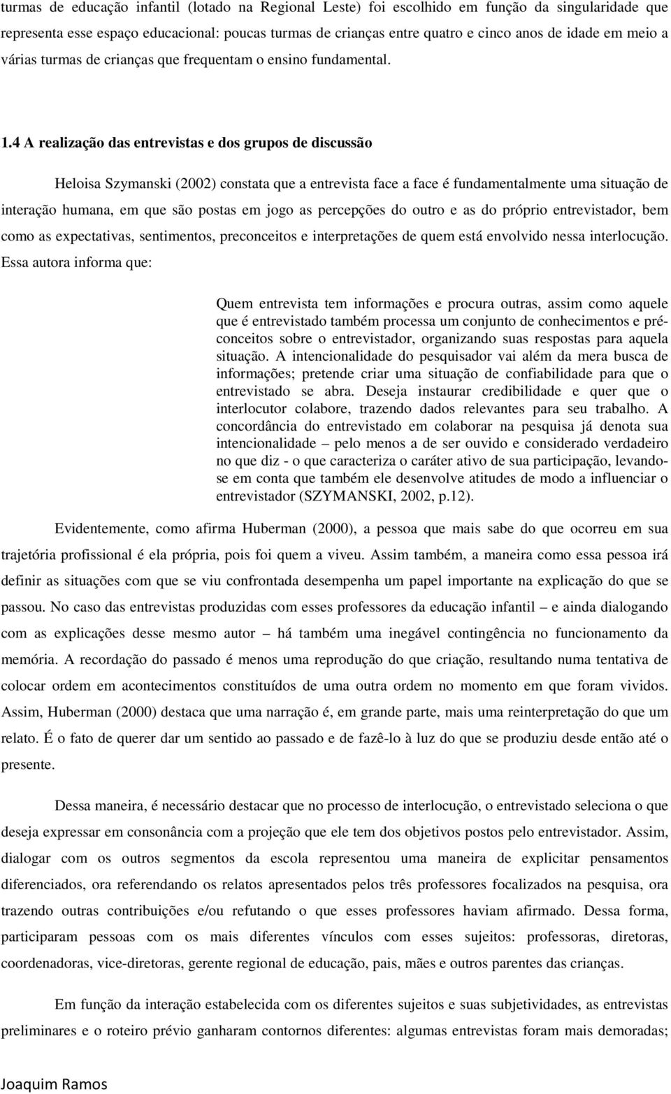 4 A realização das entrevistas e dos grupos de discussão Heloisa Szymanski (2002) constata que a entrevista face a face é fundamentalmente uma situação de interação humana, em que são postas em jogo