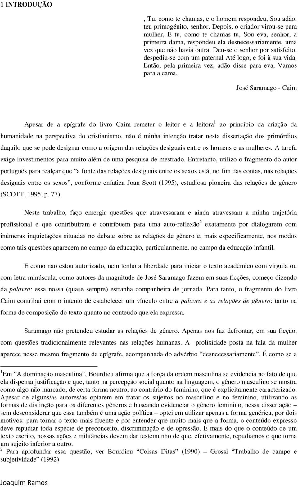 Deu-se o senhor por satisfeito, despediu-se com um paternal Até logo, e foi à sua vida. Então, pela primeira vez, adão disse para eva, Vamos para a cama.