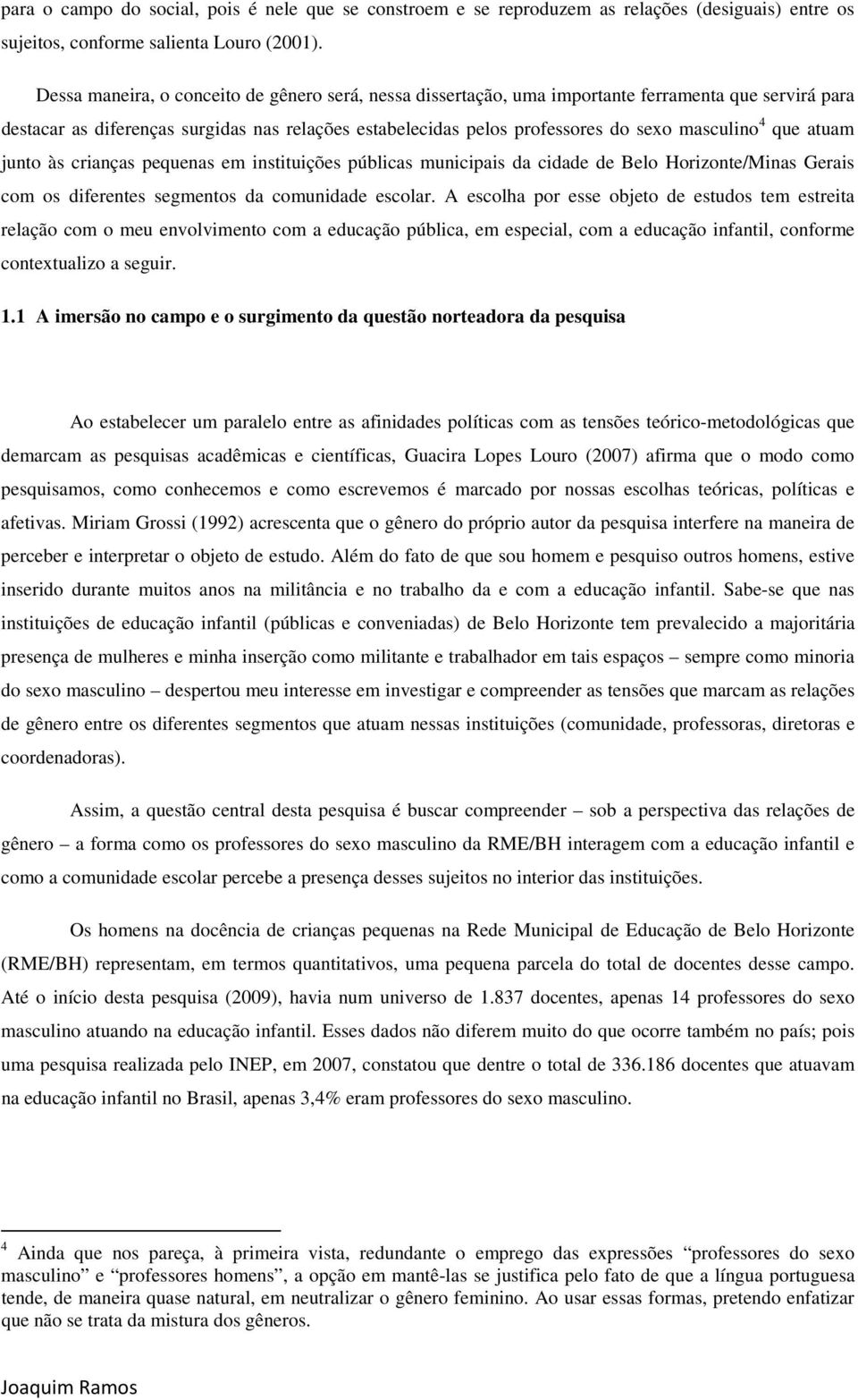 4 que atuam junto às crianças pequenas em instituições públicas municipais da cidade de Belo Horizonte/Minas Gerais com os diferentes segmentos da comunidade escolar.