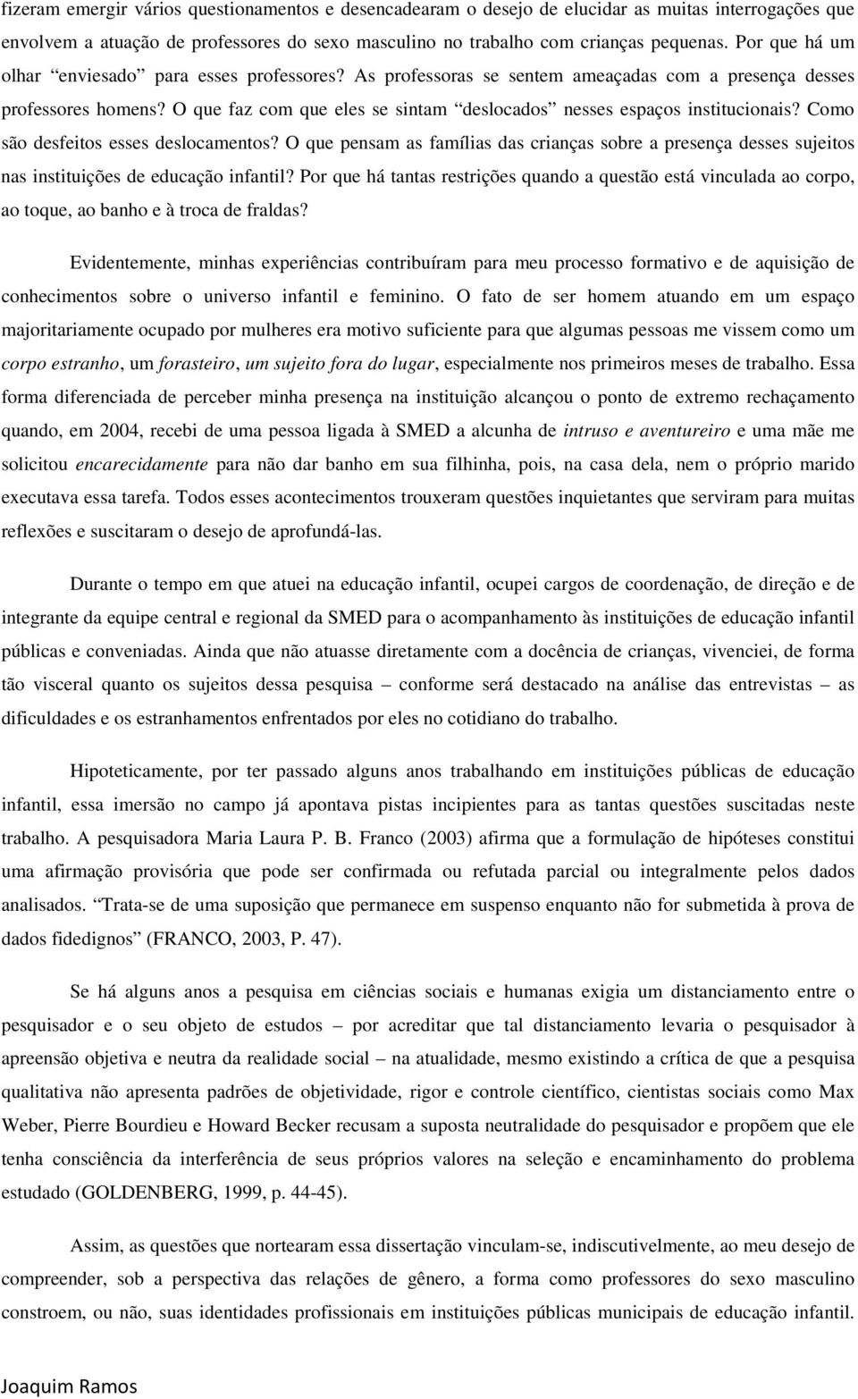 O que faz com que eles se sintam deslocados nesses espaços institucionais? Como são desfeitos esses deslocamentos?