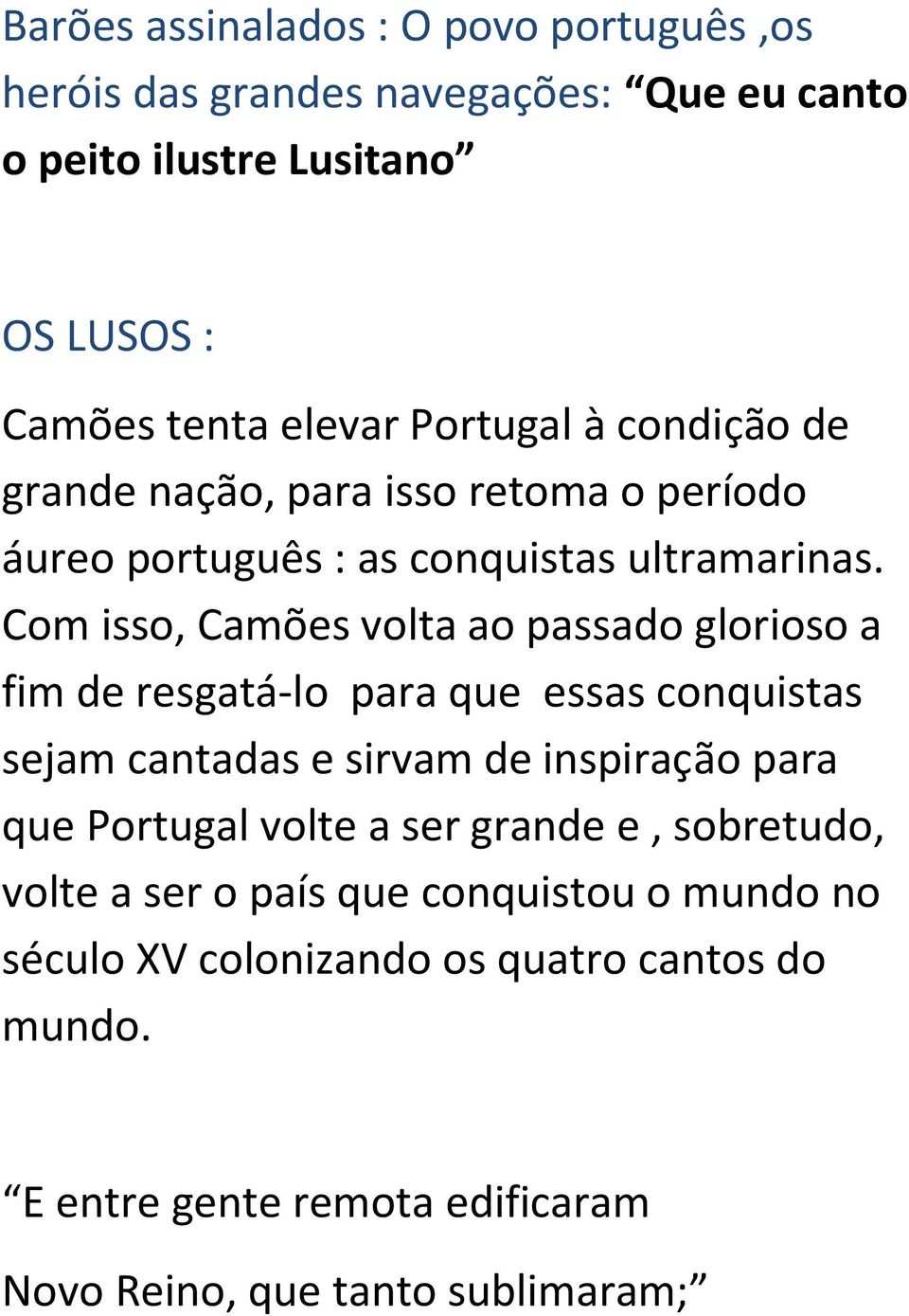 Com isso, Camões volta ao passado glorioso a fim de resgatá-lo para que essas conquistas sejam cantadas e sirvam de inspiração para que Portugal