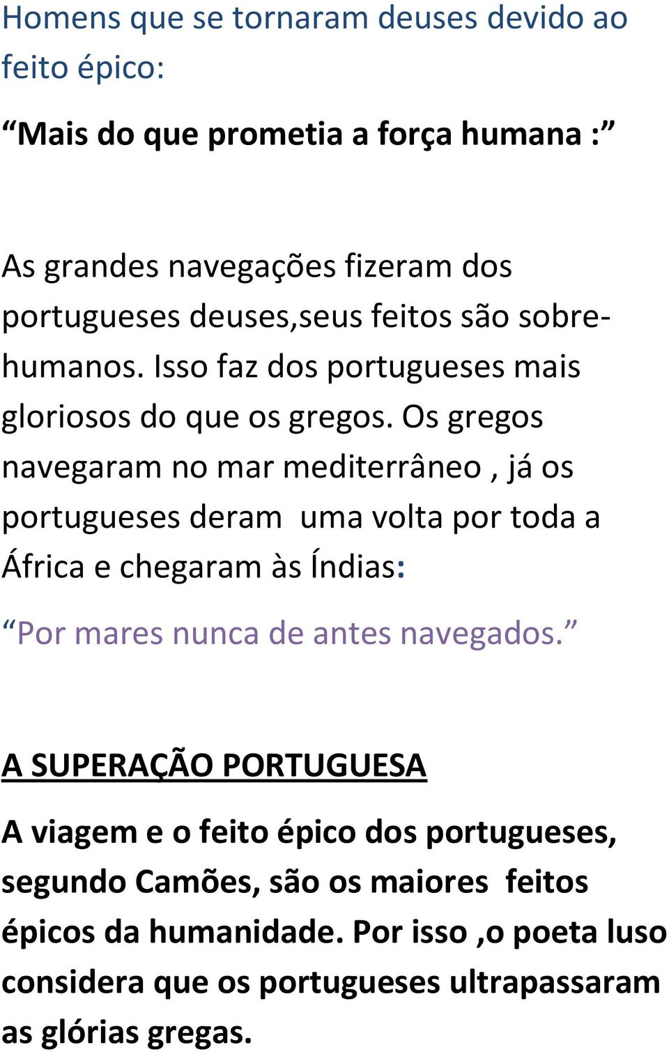 Os gregos navegaram no mar mediterrâneo, já os portugueses deram uma volta por toda a África e chegaram às Índias: Por mares nunca de antes