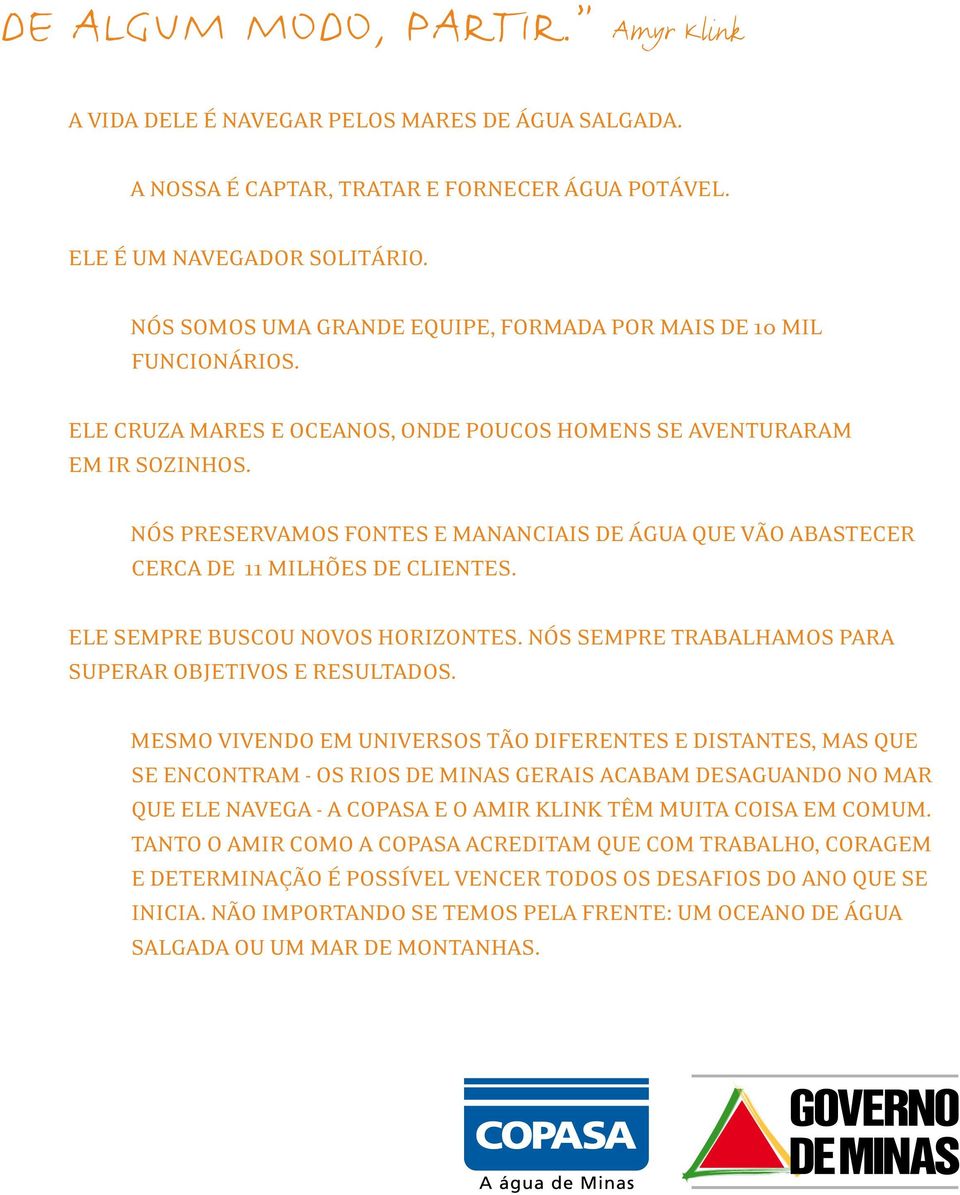 NÓS PRESERVAMOS FONTES E MANANCIAIS DE ÁGUA QUE VÃO ABASTECER CERCA DE 11 MILHÕES DE CLIENTES. ELE SEMPRE BUSCOU NOVOS HORIZONTES. NÓS SEMPRE TRABALHAMOS PARA SUPERAR OBJETIVOS E RESULTADOS.