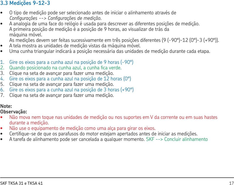 As medições devem ser feitas sucessivamente em três posições diferentes (9 (-90 )-12 (0 )-3 (+90 )). A tela mostra as unidades de medição vistas da máquina móvel.