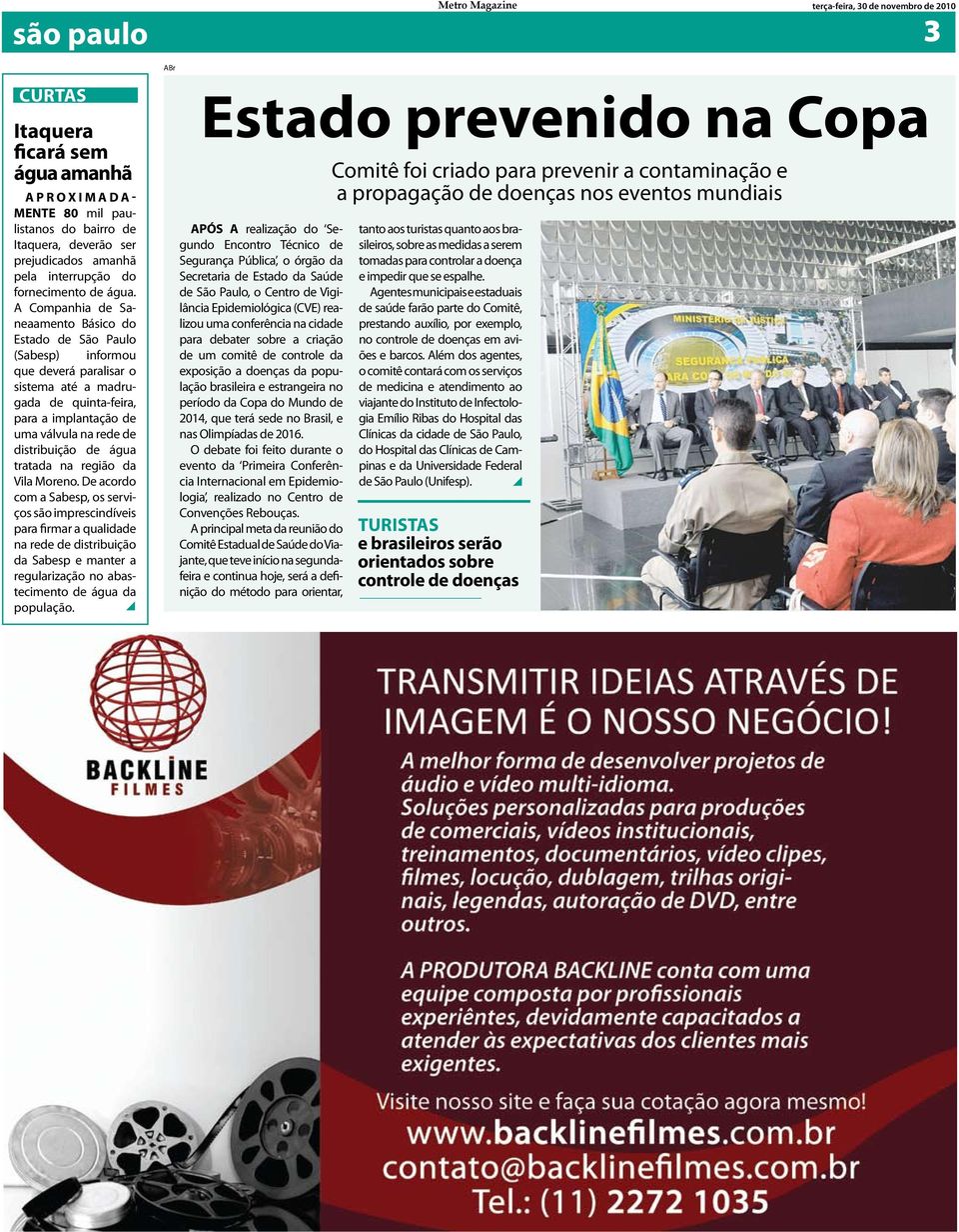 A Companhia de Saneaamento Básico do Estado de São Paulo (Sabesp) informou que deverá paralisar o sistema até a madrugada de quinta-feira, para a implantação de uma válvula na rede de distribuição de