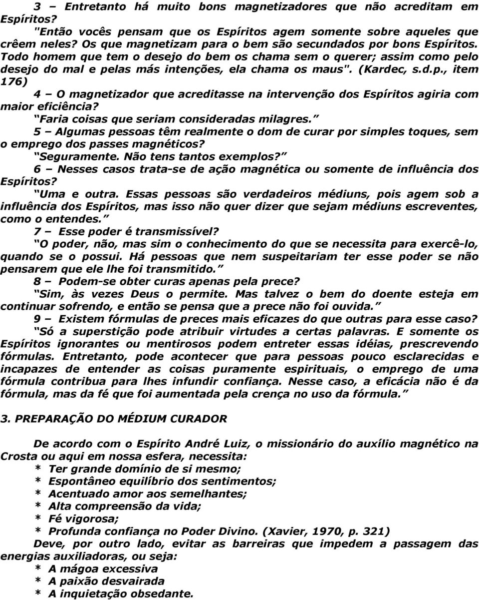 (Kardec, s.d.p., item 176) 4 O magnetizador que acreditasse na intervenção dos Espíritos agiria com maior eficiência? Faria coisas que seriam consideradas milagres.