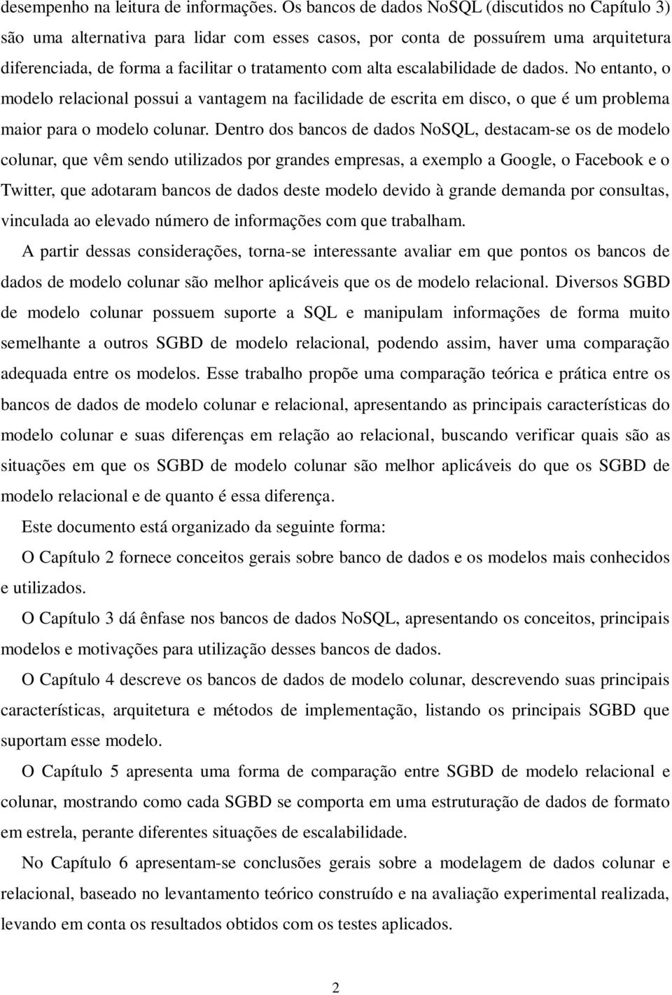 escalabilidade de dados. No entanto, o modelo relacional possui a vantagem na facilidade de escrita em disco, o que é um problema maior para o modelo colunar.