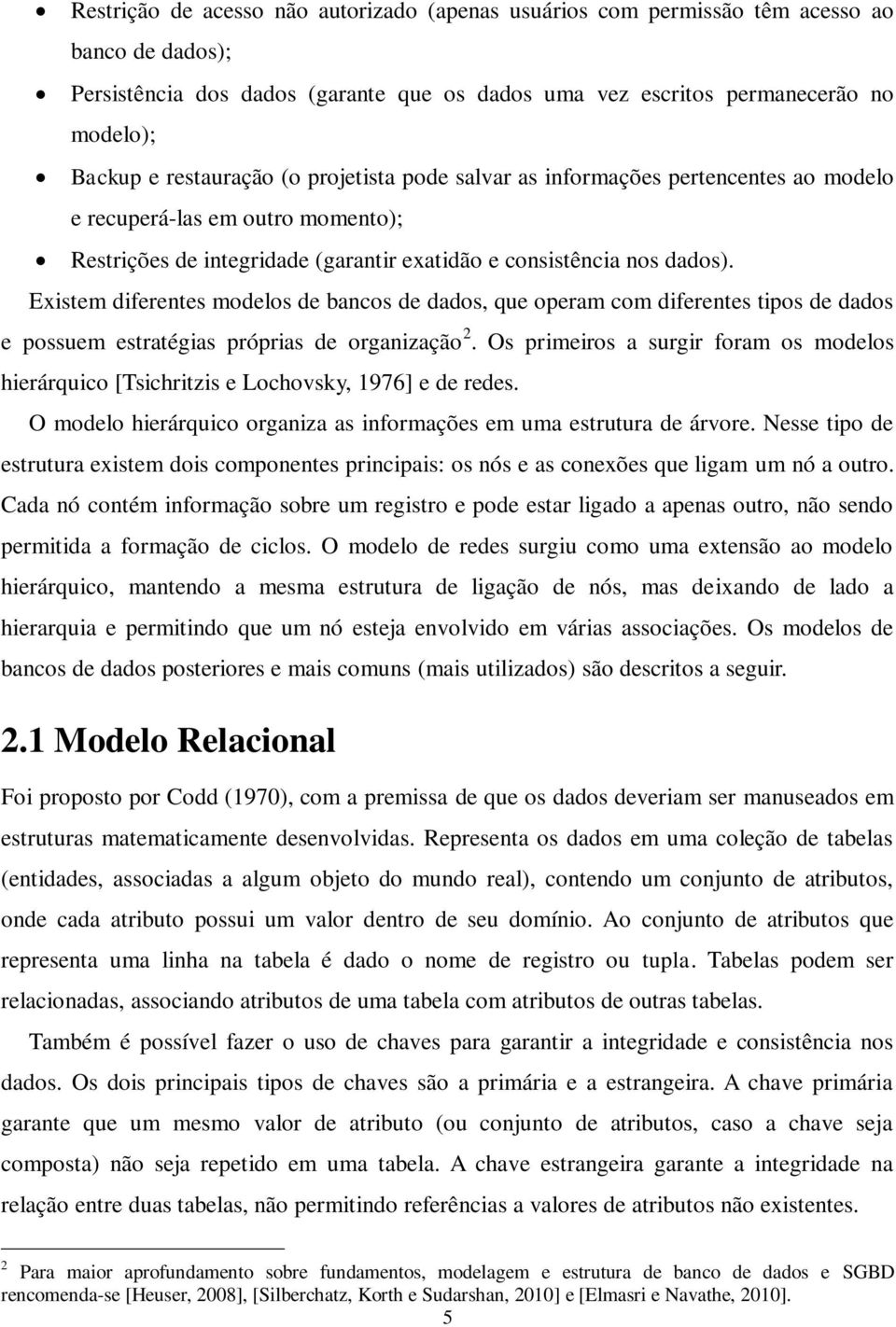 Existem diferentes modelos de bancos de dados, que operam com diferentes tipos de dados e possuem estratégias próprias de organização 2.