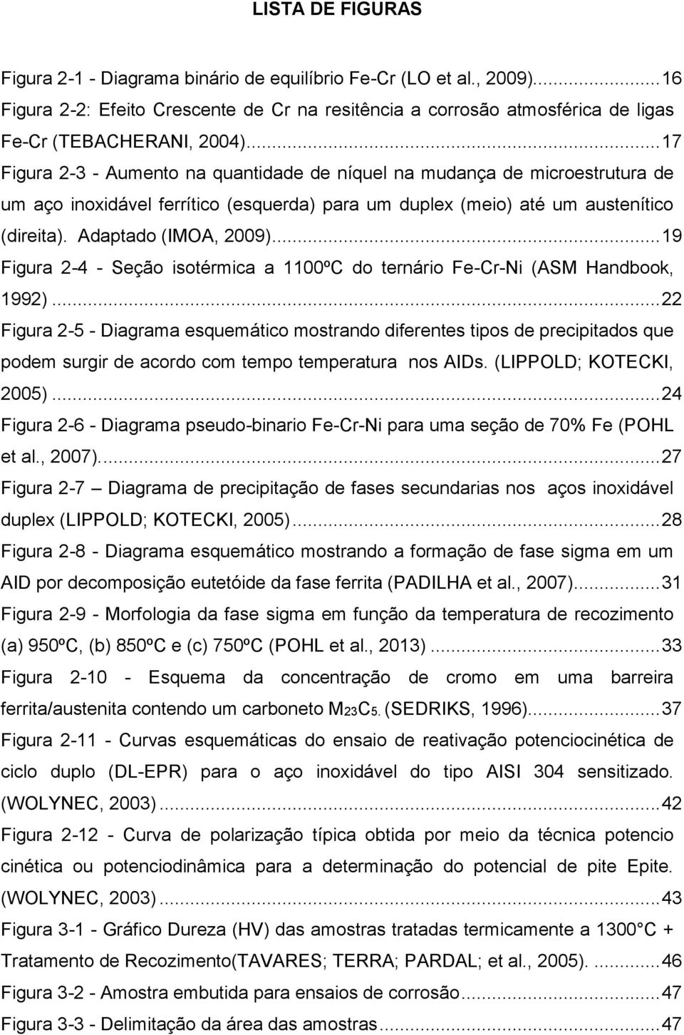 .. 19 Figura 2-4 - Seção isotérmica a 1100ºC do ternário Fe-Cr-Ni (ASM Handbook, 1992).