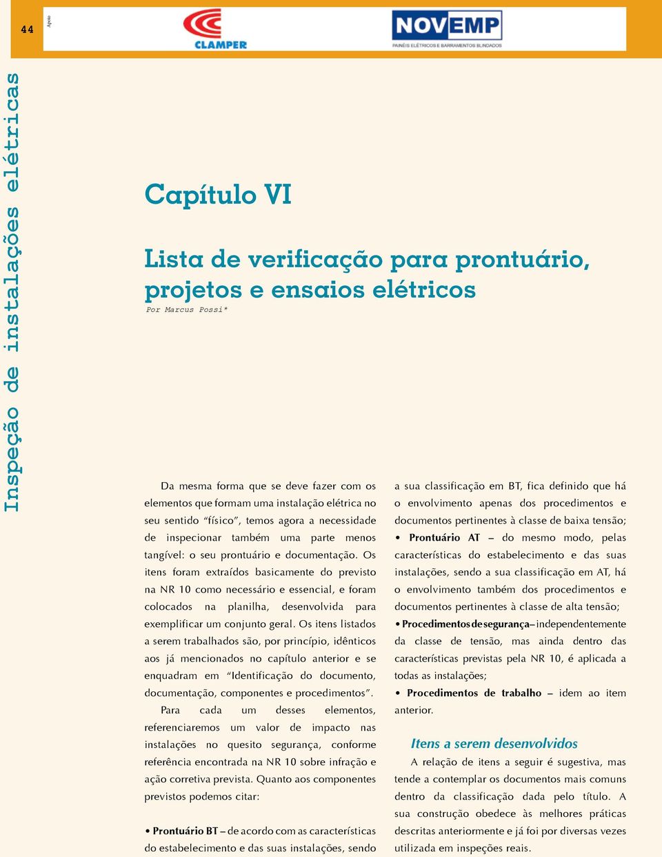 Os itens foram extraídos basicamente do previsto na NR 10 como necessário e essencial, e foram colocados na planilha, desenvolvida para exemplificar um conjunto geral.