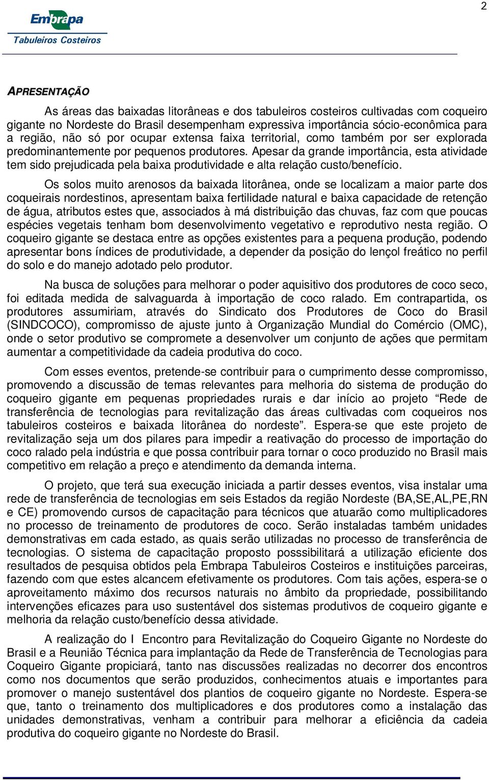 Apesar da grande importância, esta atividade tem sido prejudicada pela baixa produtividade e alta relação custo/benefício.