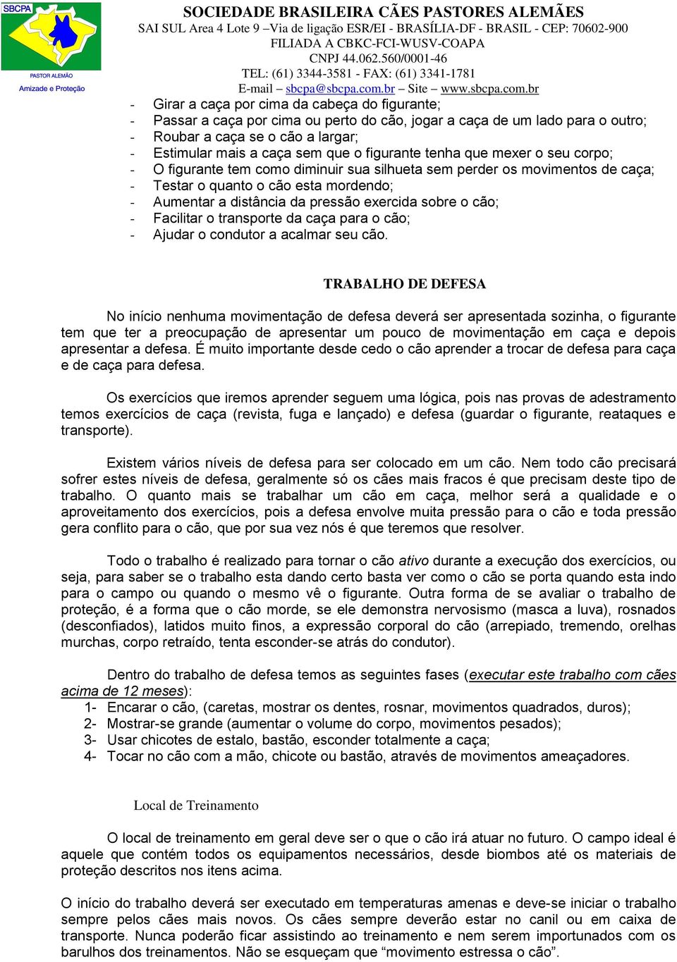 sobre o cão; - Facilitar o transporte da caça para o cão; - Ajudar o condutor a acalmar seu cão.