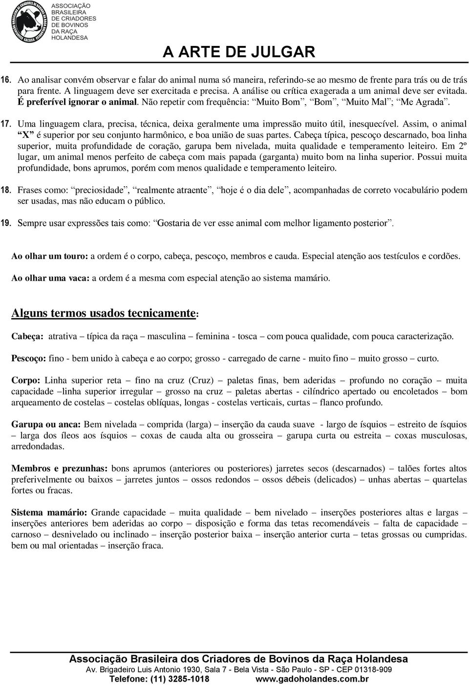 Uma linguagem clara, precisa, técnica, deixa geralmente uma impressão muito útil, inesquecível. Assim, o animal X é superior por seu conjunto harmônico, e boa união de suas partes.