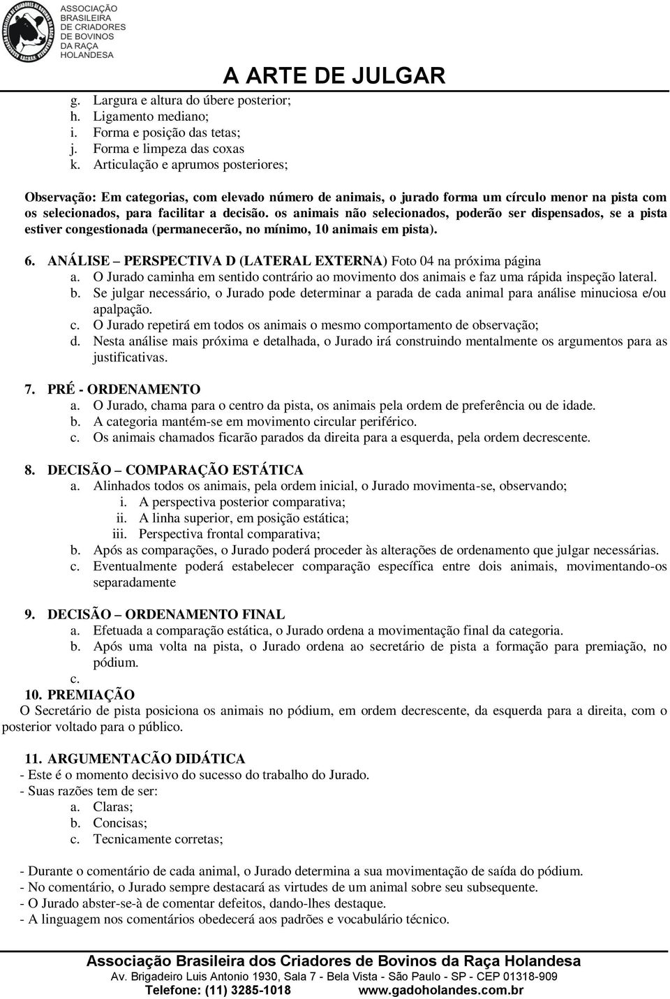 os animais não selecionados, poderão ser dispensados, se a pista estiver congestionada (permanecerão, no mínimo, 10 animais em pista). 6.