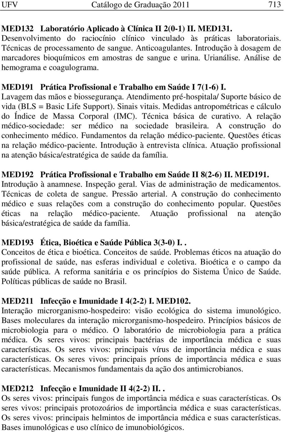 MED191 Prática Profissional e Trabalho em Saúde I 7(1-6) I. Lavagem das mãos e biossegurança. Atendimento pré-hospitala/ Suporte básico de vida (BLS = Basic Life Support). Sinais vitais.