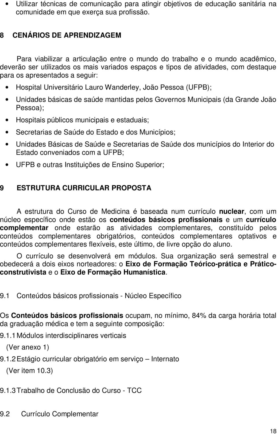 apresentados a seguir: Hospital Universitário Lauro Wanderley, João Pessoa (UFPB); Unidades básicas de saúde mantidas pelos Governos Municipais (da Grande João Pessoa); Hospitais públicos municipais