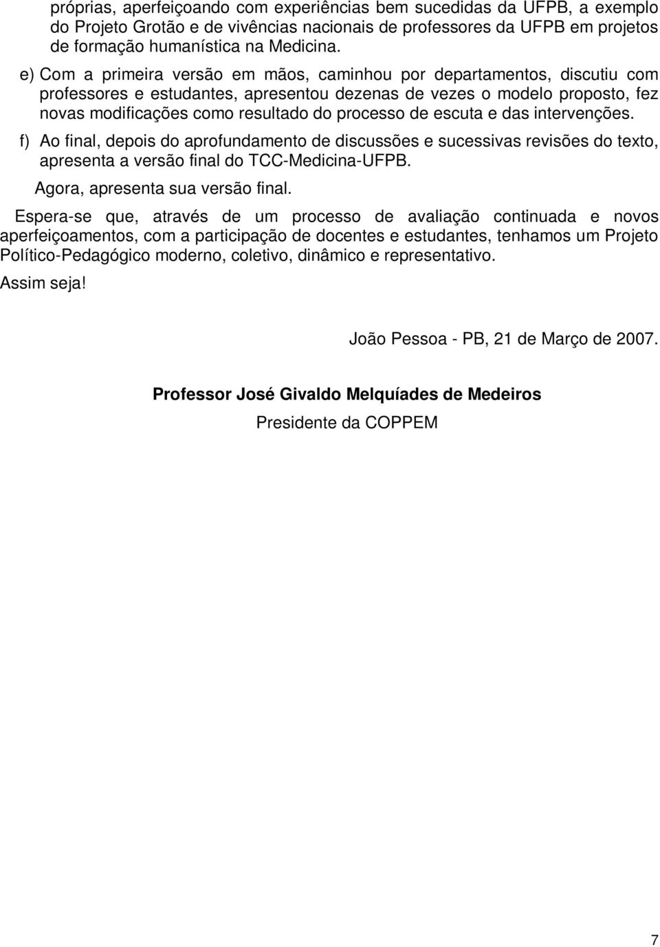 de escuta e das intervenções. f) Ao final, depois do aprofundamento de discussões e sucessivas revisões do texto, apresenta a versão final do TCC-Medicina-UFPB. Agora, apresenta sua versão final.