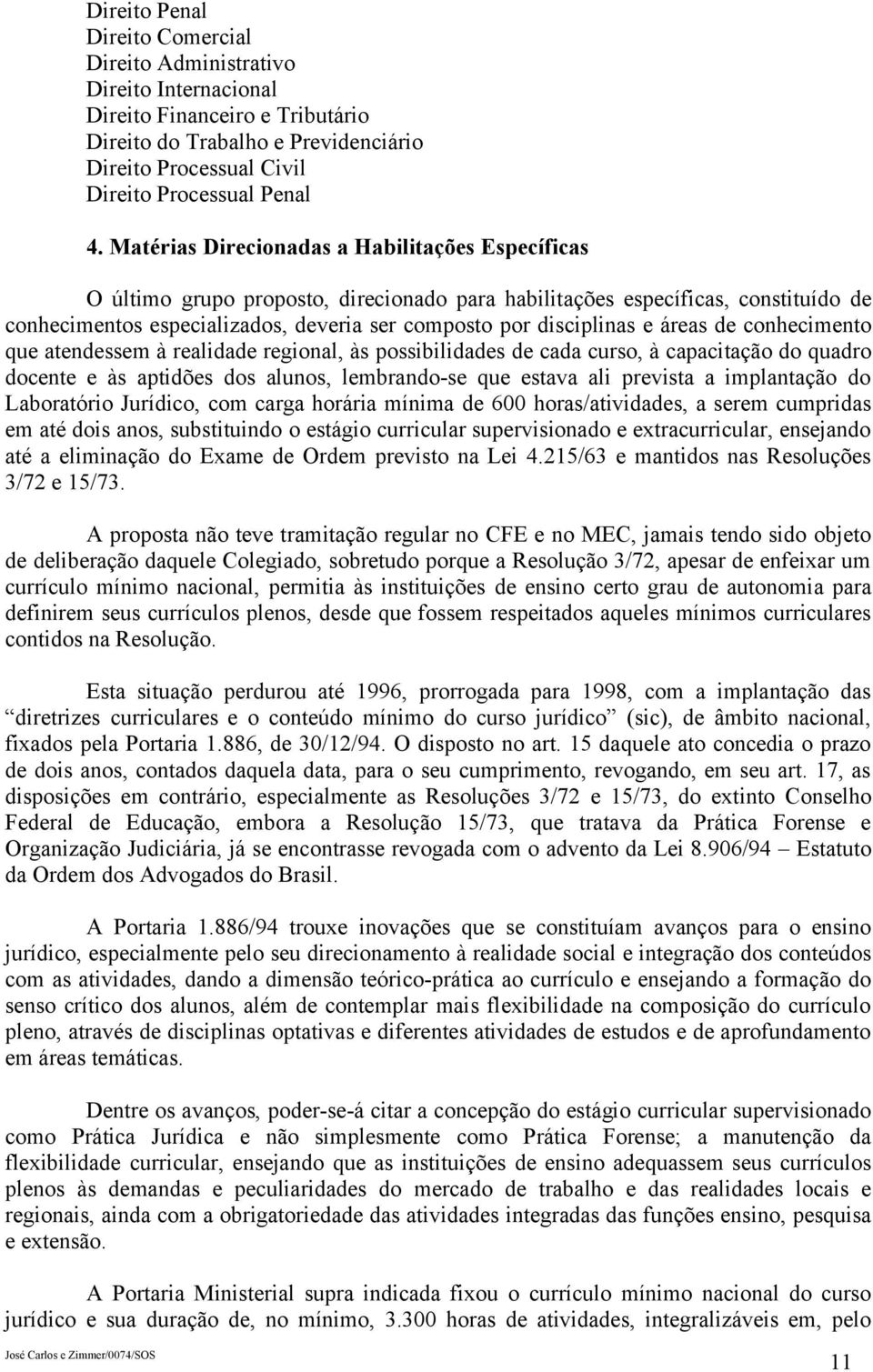 e áreas de conhecimento que atendessem à realidade regional, às possibilidades de cada curso, à capacitação do quadro docente e às aptidões dos alunos, lembrando-se que estava ali prevista a