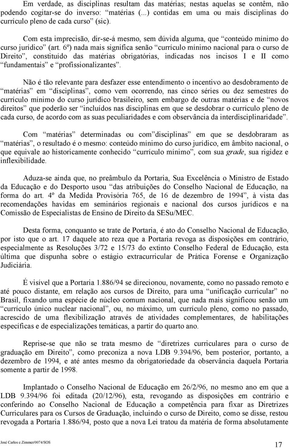 6º) nada mais significa senão currículo mínimo nacional para o curso de Direito, constituído das matérias obrigatórias, indicadas nos incisos I e II como fundamentais e profissionalizantes.