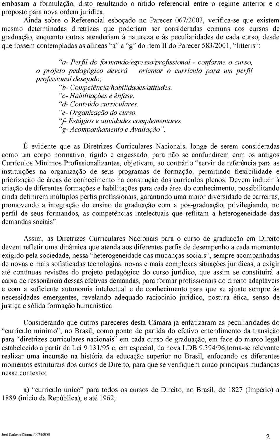 à natureza e às peculiaridades de cada curso, desde que fossem contempladas as alíneas a a g do item II do Parecer 583/2001, litteris : a- Perfil do formando/egresso/profissional - conforme o curso,