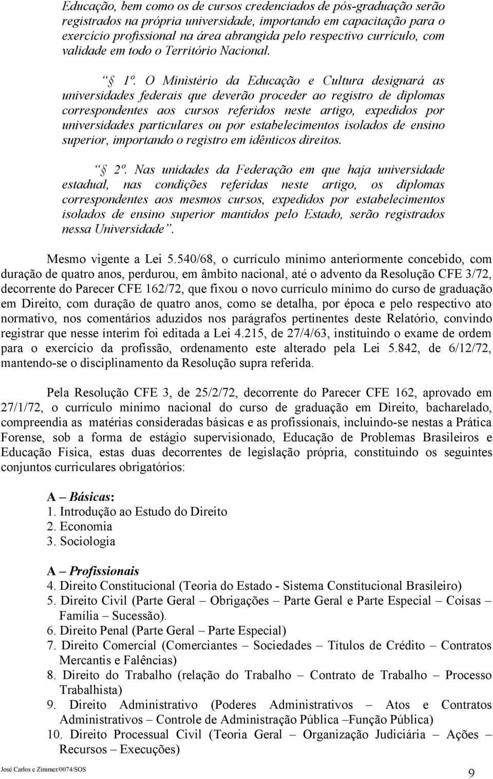 O Ministério da Educação e Cultura designará as universidades federais que deverão proceder ao registro de diplomas correspondentes aos cursos referidos neste artigo, expedidos por universidades