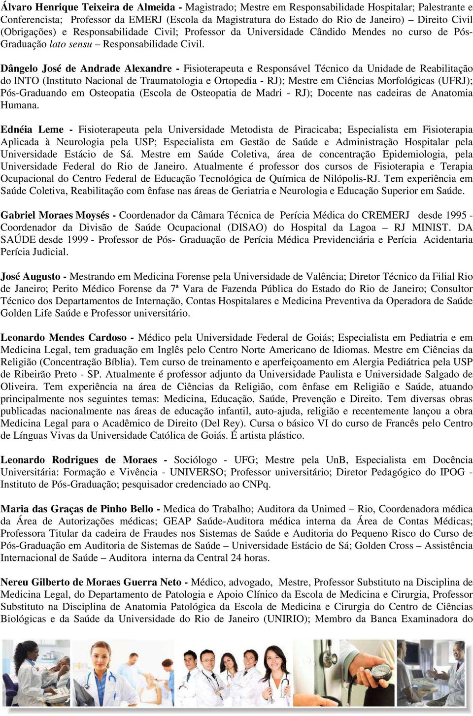 Dângelo José de Andrade Alexandre - Fisioterapeuta e Responsável Técnico da Unidade de Reabilitação do INTO (Instituto Nacional de Traumatologia e Ortopedia - RJ); Mestre em Ciências Morfológicas