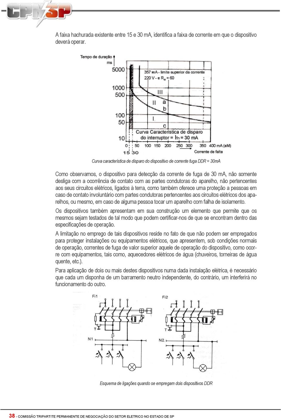 com as partes condutoras do aparelho, não pertencentes aos seus circuitos elétricos, ligados à terra, como também oferece uma proteção a pessoas em caso de contato involuntário com partes condutoras