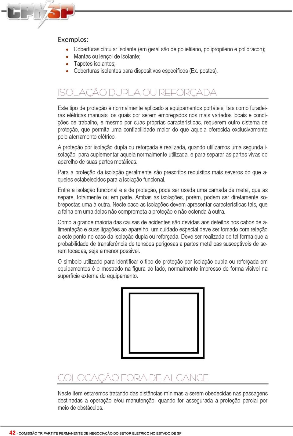 ISOLAÇÃO DUPLA OU REFORÇADA Este tipo de proteção é normalmente aplicado a equipamentos portáteis, tais como furadeiras elétricas manuais, os quais por serem empregados nos mais variados locais e