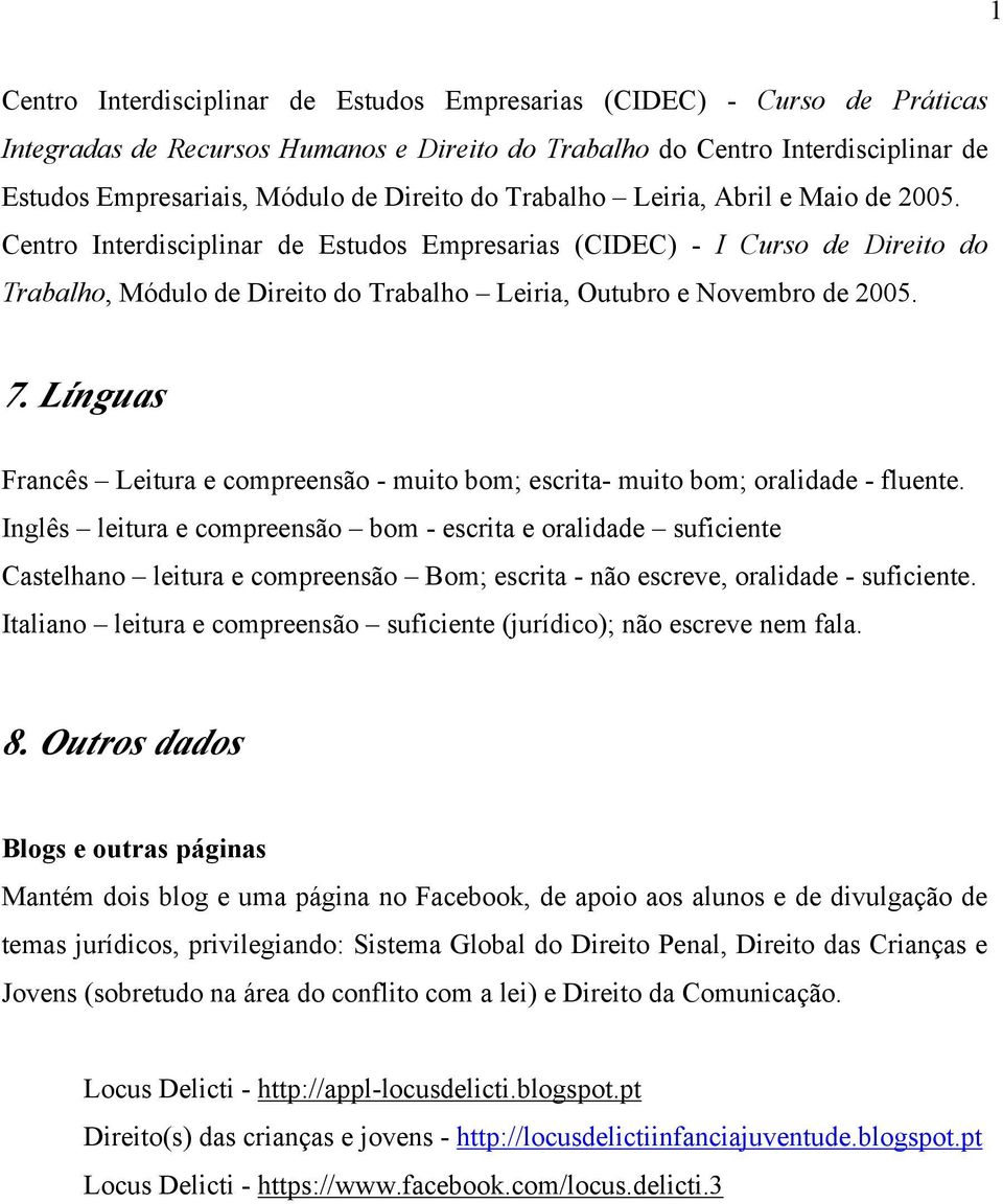 1 1 7. Línguas Francês Leitura e compreensão - muito bom; escrita- muito bom; oralidade - fluente.