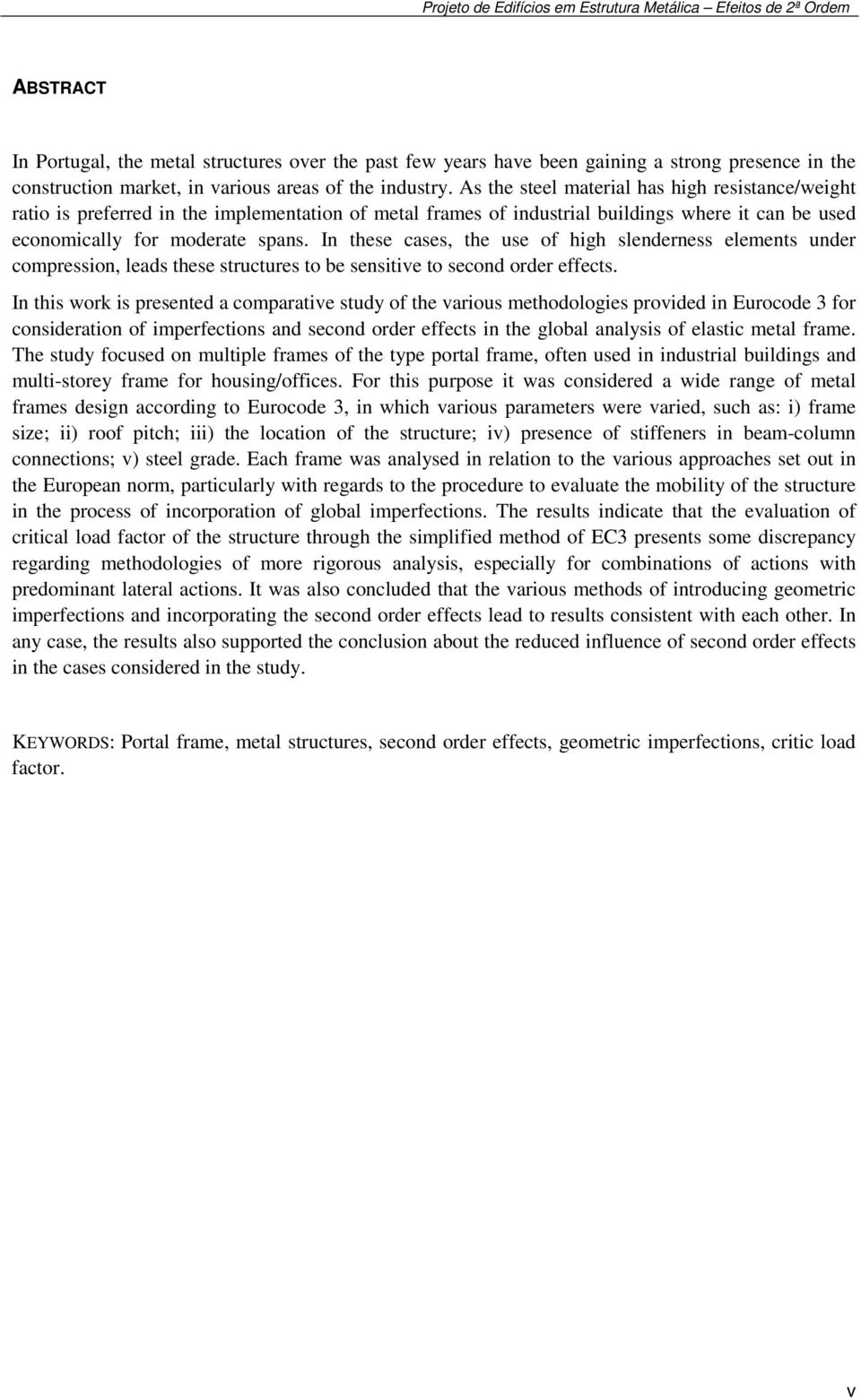 In these cases, the use of high slenderness elements under compression, leads these structures to be sensitive to second order effects.