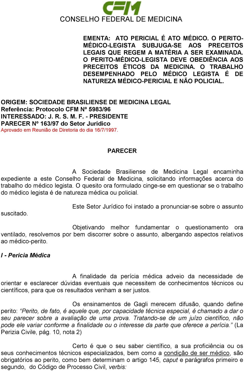 ORIGEM: SOCIEDADE BRASILIENSE DE MEDICINA LEGAL Referência: Protocolo CFM Nº 5983/96 INTERESSADO: J. R. S. M. F.