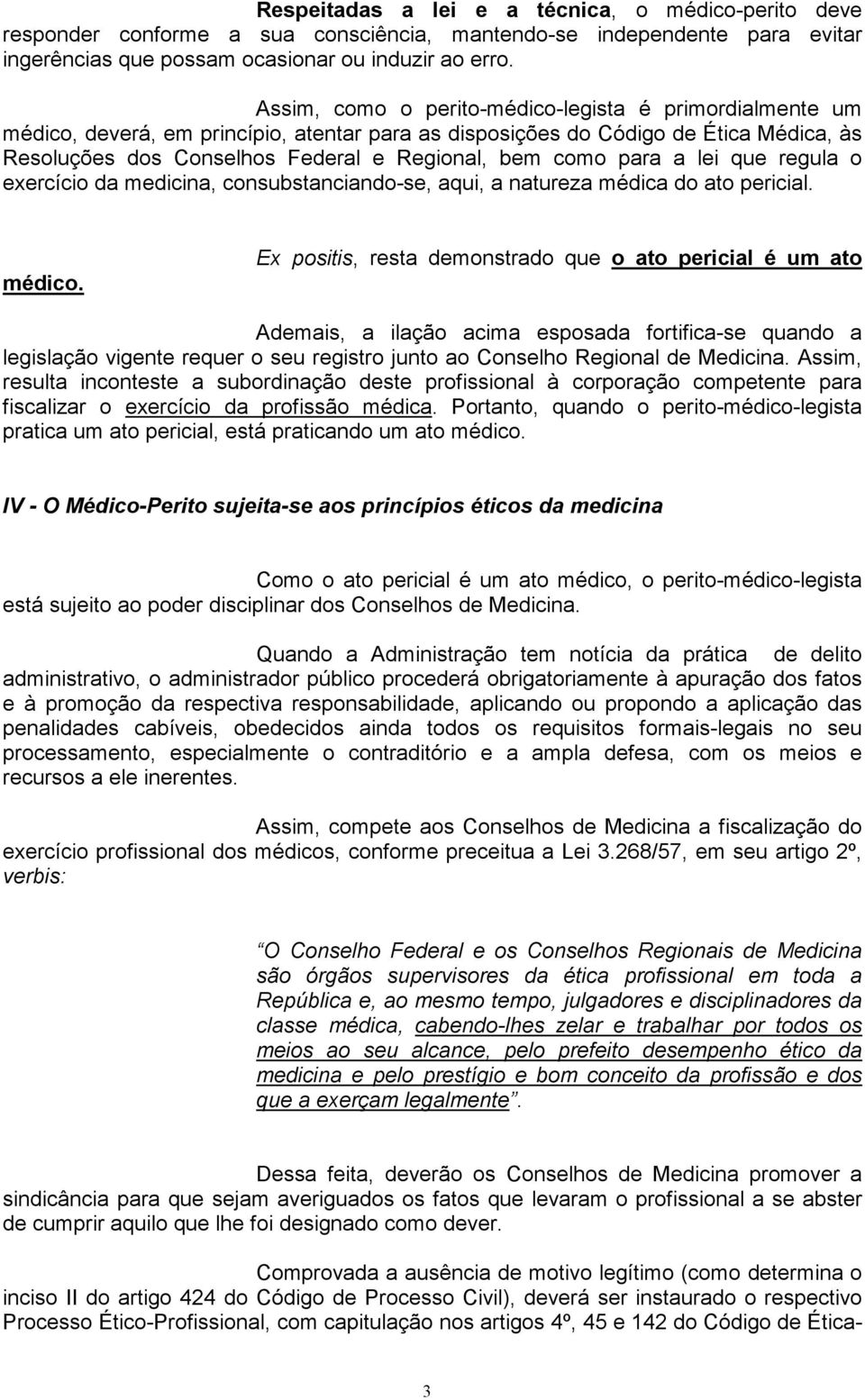 para a lei que regula o exercício da medicina, consubstanciando-se, aqui, a natureza médica do ato pericial. médico.