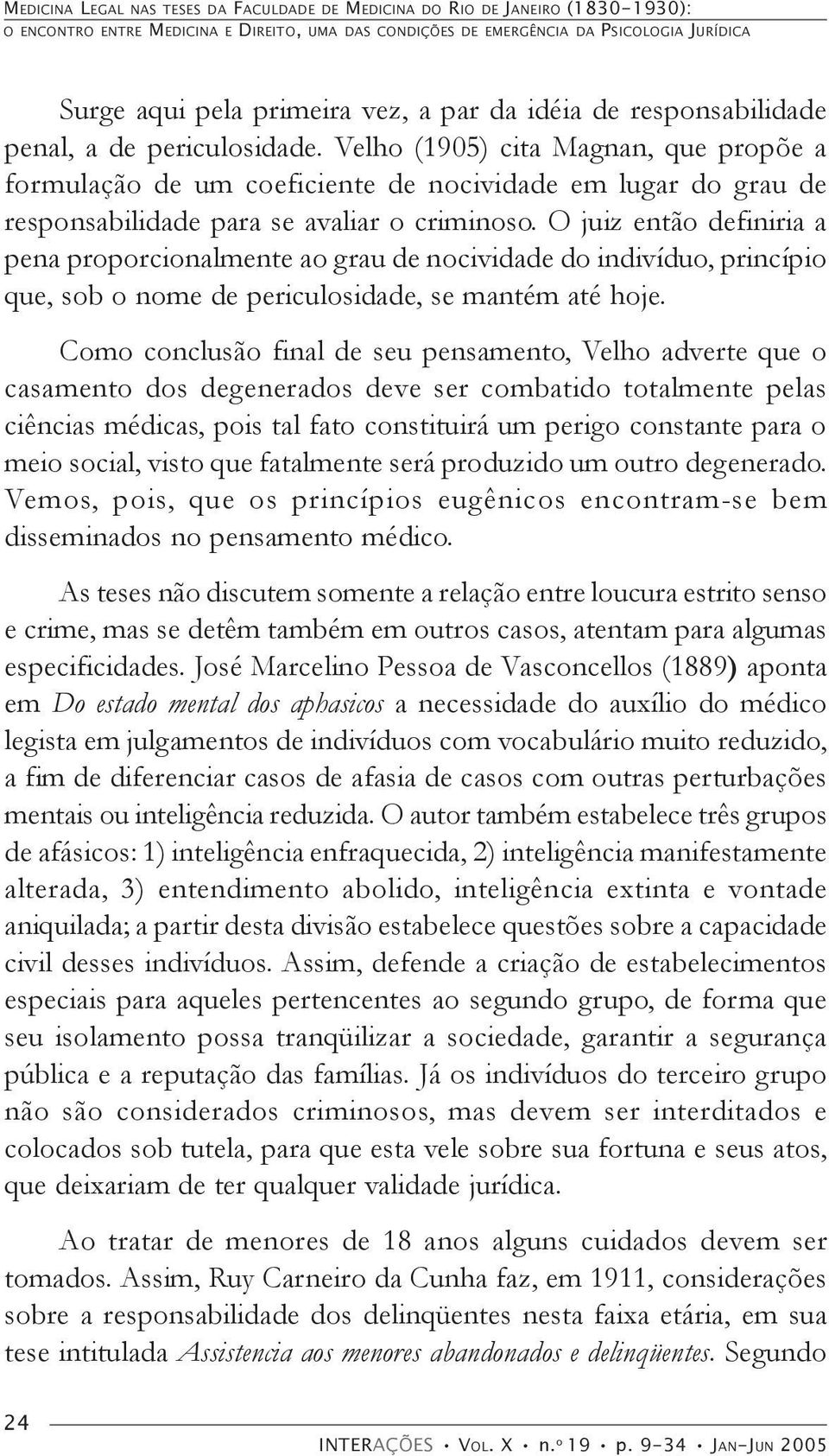 Velho (1905) cita Magnan, que propõe a formulação de um coeficiente de nocividade em lugar do grau de responsabilidade para se avaliar o criminoso.