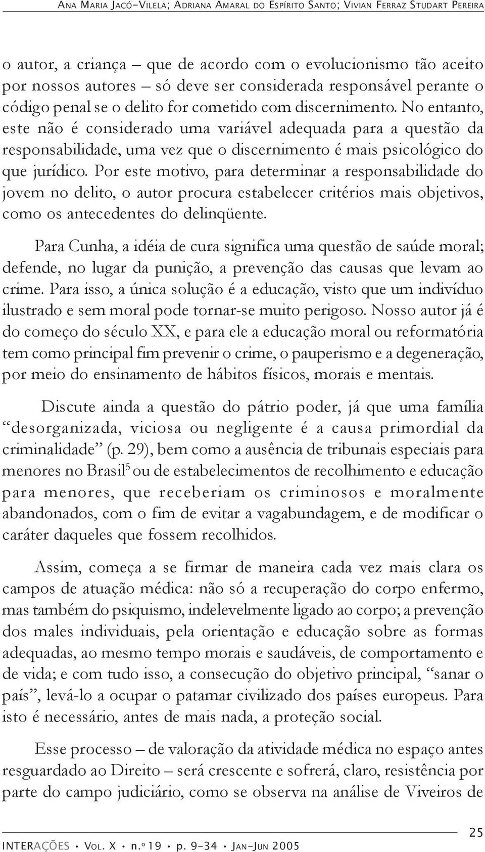 No entanto, este não é considerado uma variável adequada para a questão da responsabilidade, uma vez que o discernimento é mais psicológico do que jurídico.