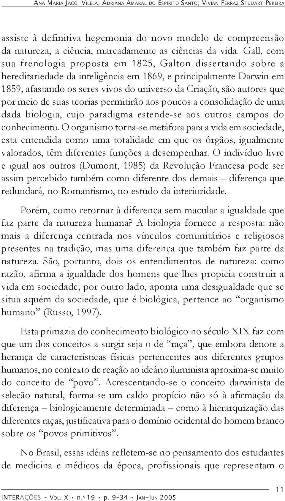 são autores que por meio de suas teorias permitirão aos poucos a consolidação de uma dada biologia, cujo paradigma estende-se aos outros campos do conhecimento.