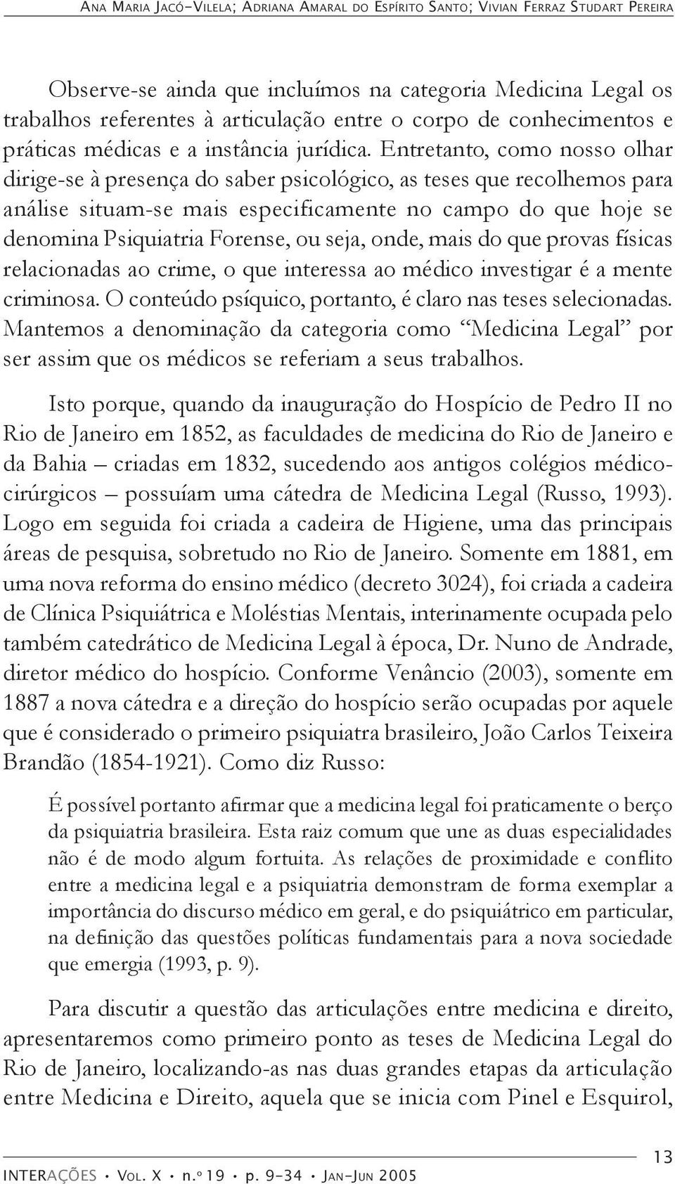 Entretanto, como nosso olhar dirige-se à presença do saber psicológico, as teses que recolhemos para análise situam-se mais especificamente no campo do que hoje se denomina Psiquiatria Forense, ou